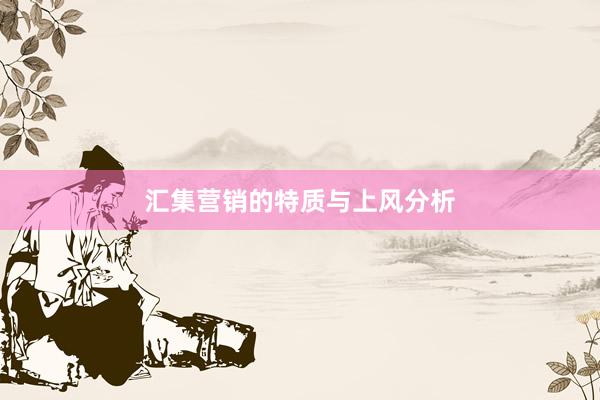 汇集营销的特质与上风分析